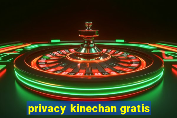 privacy kinechan gratis